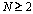 N \geq 2
