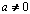 a\not\equiv 0