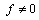 f\neq0
